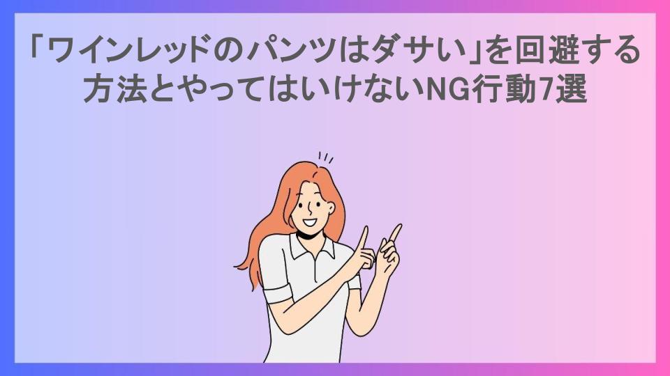 「ワインレッドのパンツはダサい」を回避する方法とやってはいけないNG行動7選